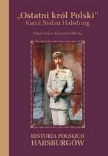 „Ostatni król Polski” Karol Stefan Habsburg